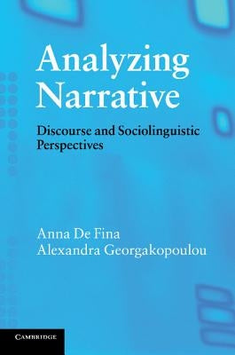 Analyzing Narrative: Discourse and Sociolinguistic Perspectives by de Fina, Anna