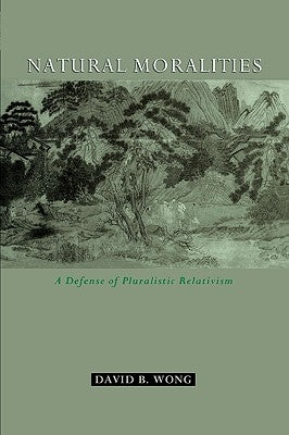 Natural Moralities: A Defense of Pluralistic Relativism by Wong, David B.
