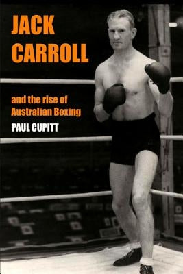 Jack Carroll: And the rise of Australian boxing by Cupitt, Paul