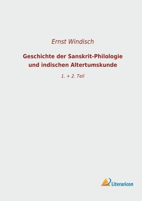 Geschichte der Sanskrit-Philologie und indischen Altertumskunde: 1. + 2. Teil by Windisch, Ernst