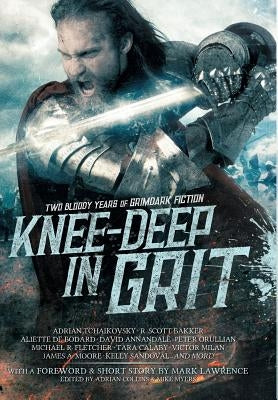 Knee-Deep in Grit: Two Bloody Years of Grimdark Fiction by Lawrence, Mark