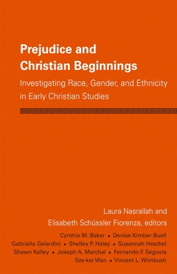 Prejudice and Christian Beginnings: Investigating Race, Gender, and Ethnicity in Early Christianity by Nasrallah, Laura