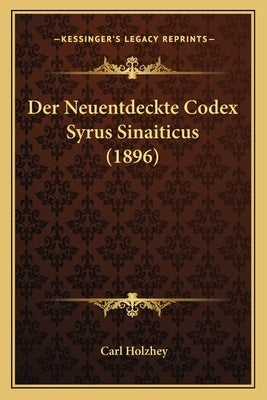 Der Neuentdeckte Codex Syrus Sinaiticus (1896) by Holzhey, Carl