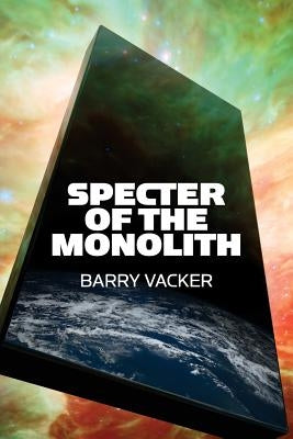 Specter of the Monolith: Nihilism, the Sublime, and Human Destiny in Space-From Apollo and Hubble to 2001, Star Trek, and Interstellar by Vacker, Barry