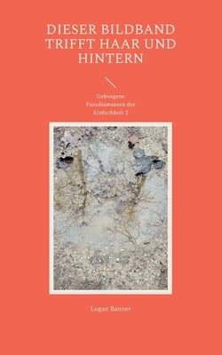 Dieser Bildband trifft Haar und Hintern: Geborgene Fotodiamanten der Einfachheit 2 by Banner, Logan