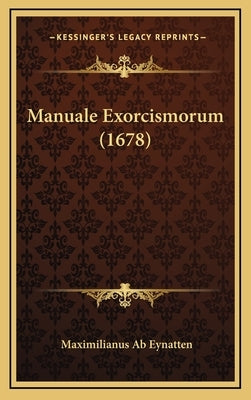 Manuale Exorcismorum (1678) by Eynatten, Maximilianus Ab