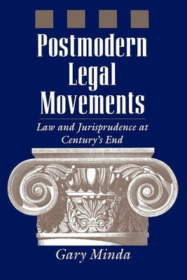 Postmodern Legal Movements: Law and Jurisprudence at Century's End by Minda, Gary
