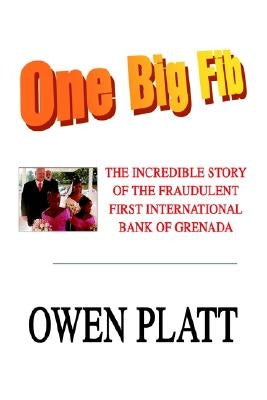 One Big Fib: The Incredible Story of the Fraudulent First International Bank of Grenada by Platt, Owen