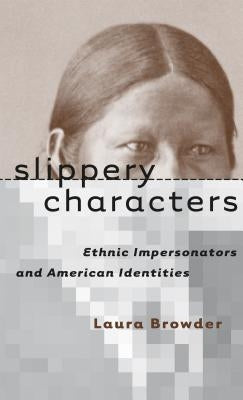 Slippery Characters: Ethnic Impersonators and American Identities by Browder, Laura