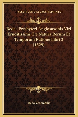 Bedae Presbyteri Anglosaxonis Viri Eruditissimi, de Natura Rerum Et Temporum Ratione Libri 2 (1529) by Venerabilis, Beda