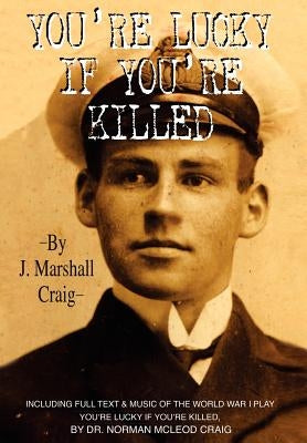 You're Lucky If You're Killed by Craig, J. Marshall