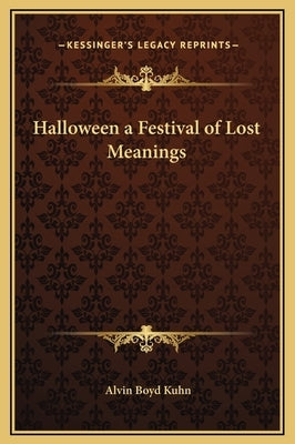 Halloween a Festival of Lost Meanings by Kuhn, Alvin Boyd