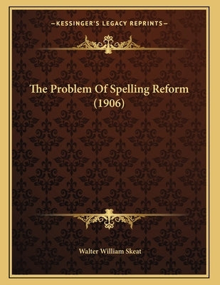 The Problem Of Spelling Reform (1906) by Skeat, Walter William