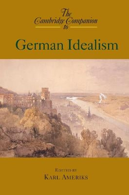 The Cambridge Companion to German Idealism by Ameriks, Karl