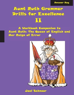 Aunt Ruth Grammar Drills for Excellence II Answer Key: A Workbook Companion to Aunt Ruth: The Queen of English and Her Reign of Error by Schnoor, Joel F.