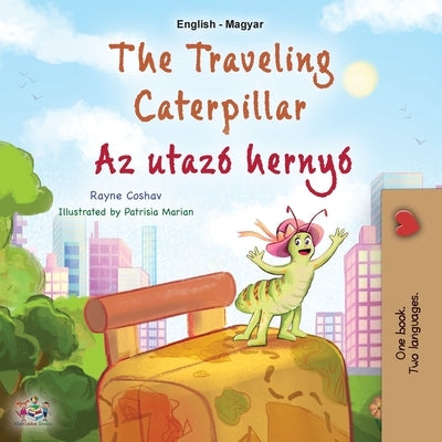 The Traveling Caterpillar (English Hungarian Bilingual Book for Kids) by Coshav, Rayne