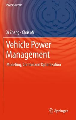 Vehicle Power Management: Modeling, Control and Optimization by Zhang, XI