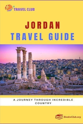 Jordan Travel Guide: A Journey through Incredible Country by Club, Travel