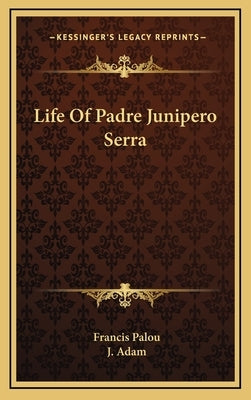 Life of Padre Junipero Serra by Palou, Francis