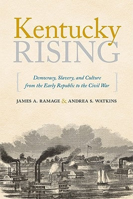 Kentucky Rising: Democracy, Slavery, and Culture from the Early Republic to the Civil War by Ramage, James A.