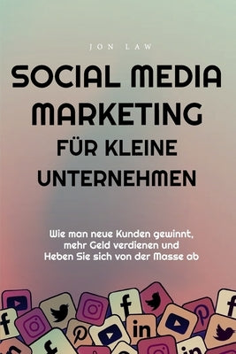 Social Media Marketing für kleine Unternehmen: Wie man neue Kunden gewinnt, mehr Geld verdienen und Heben Sie sich von der Masse ab by Law