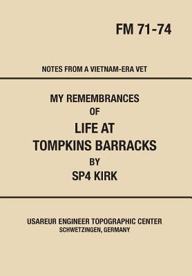 My Remembrances Of Life At Tompkins Barracks: Notes From A Vietnam-Era Vet by Kirk, Donald Keith