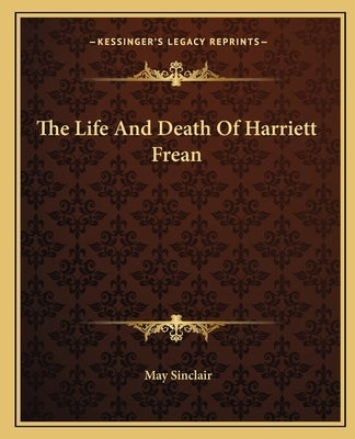 The Life and Death of Harriett Frean by Sinclair, May
