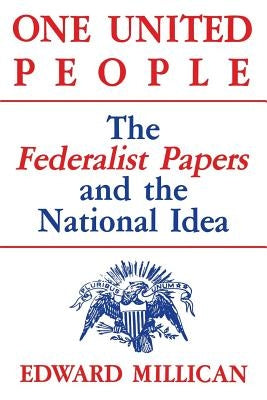 One United People: The Federalist Papers and the National Idea by Millican, Edward