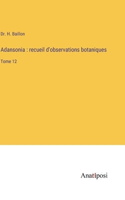 Adansonia: recueil d'observations botaniques: Tome 12 by Baillon, H.