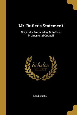 Mr. Butler's Statement: Originally Prepared in Aid of His Professional Council by Butler, Pierce