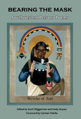 Bearing the Mask: Southwestern Persona Poems by Wiggerman, Scott