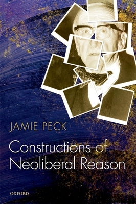 Constructions of Neoliberal Reason by Peck, Jamie