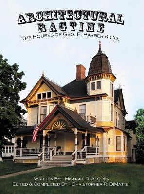 Architectural Ragtime: The Houses of Geo. F. Barber & Co. by Alcorn, Michael D.