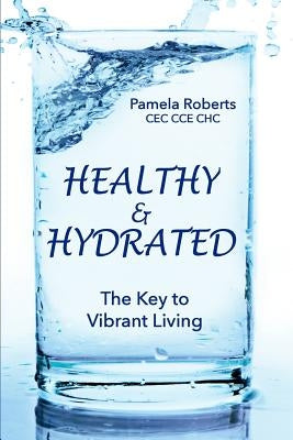 Healthy & Hydrated: The Key to Vibrant Aging; Inside and Out by Roberts, Pamela