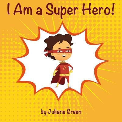 I Am a Super Hero!: A cute and encouraging children book about being a super hero by Green, Juliane