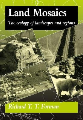 Land Mosaics: The Ecology of Landscapes and Regions by Forman, Richard T. T.