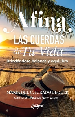 Afina las cuerdas de tu vida: Brindándote balance y equilibro by Jurado Bequer, María del C.