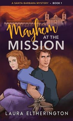 Mayhem at the Mission: A Santa Barbara Mystery by Eltherington, Laura