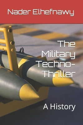 The Military Techno-Thriller: A History by Elhefnawy, Nader