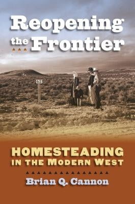 Reopening the Frontier: Homesteading in the Modern West by Cannon, Brian Q.