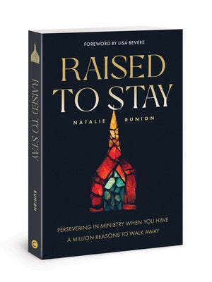 Raised to Stay: Persevering in Ministry When You Have a Million Reasons to Walk Away by Runion, Natalie