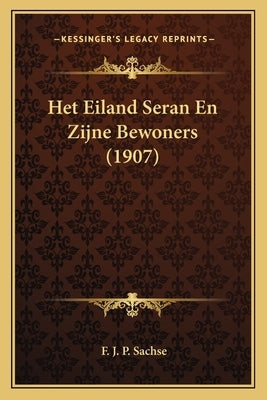 Het Eiland Seran En Zijne Bewoners (1907) by Sachse, F. J. P.