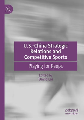 U.S.-China Strategic Relations and Competitive Sports: Playing for Keeps by Lai, David