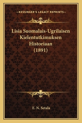 Lisia Suomalais-Ugrilaisen Kielentutkimuksen Historiaan (1891) by Setala, E. N.