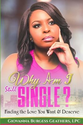 Why Am I Still Single?: Finding the Love You Want & Deserve by Geathers, Giovanna Burgess