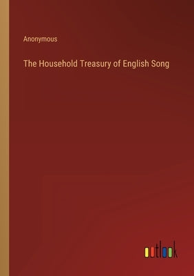 The Household Treasury of English Song by Anonymous