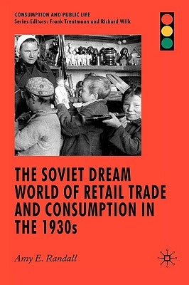 The Soviet Dream World of Retail Trade and Consumption in the 1930s by Randall, A.