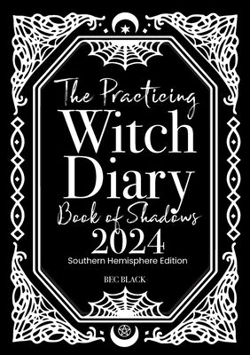 The Practicing Witch Diary - Book of Shadows - 2024 - Southern Hemisphere by Black, Bec