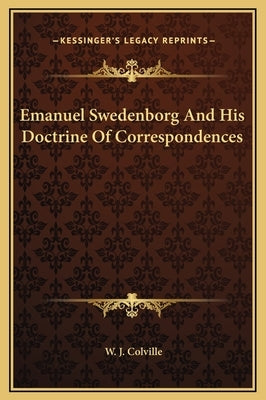 Emanuel Swedenborg and His Doctrine of Correspondences by Colville, W. J.