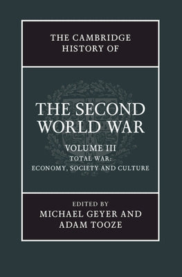 The Cambridge History of the Second World War, Volume 3: Total War: Economy, Society and Culture by Geyer, Michael